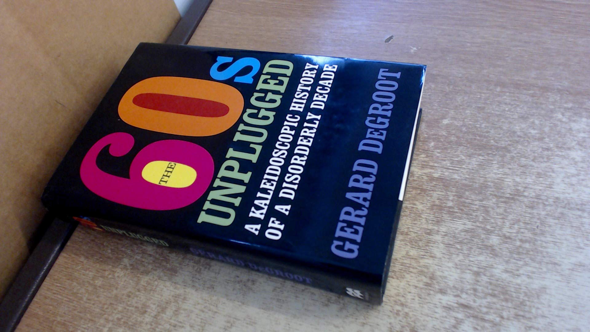The Sixties Unplugged: A Kaleidoscopic History Of A Disorderly Decade,Used