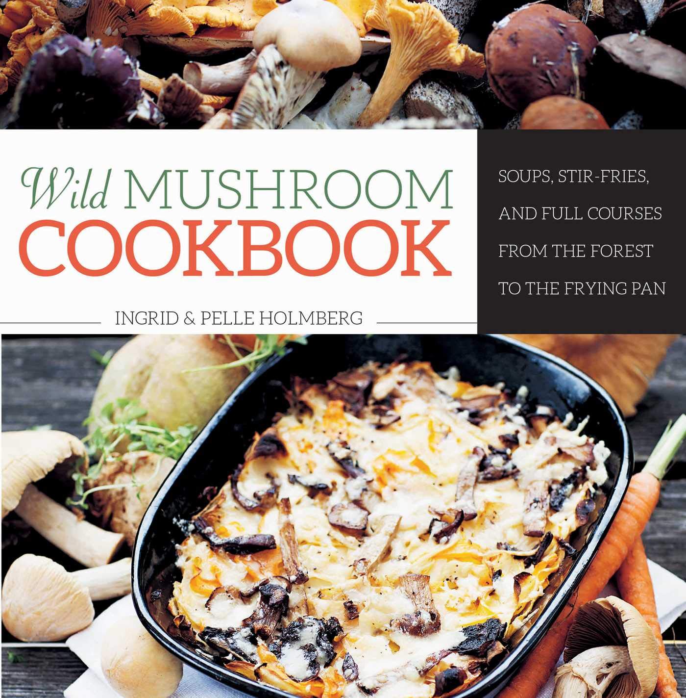 Wild Mushroom Cookbook: Soups, StirFries, and Full Courses from the Forest to the Frying Pan,Used