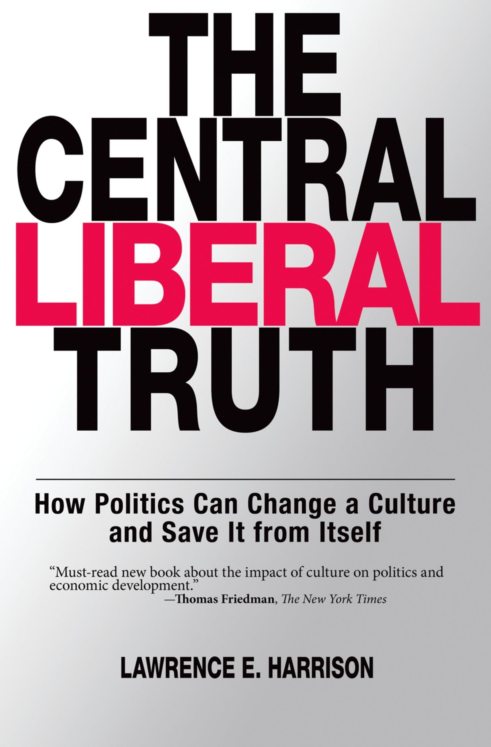 The Central Liberal Truth: How Politics Can Change A Culture And Save It From Itself,New