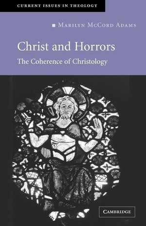 Christ and Horrors: The Coherence of Christology (Current Issues in Theology, Series Number 4),Used