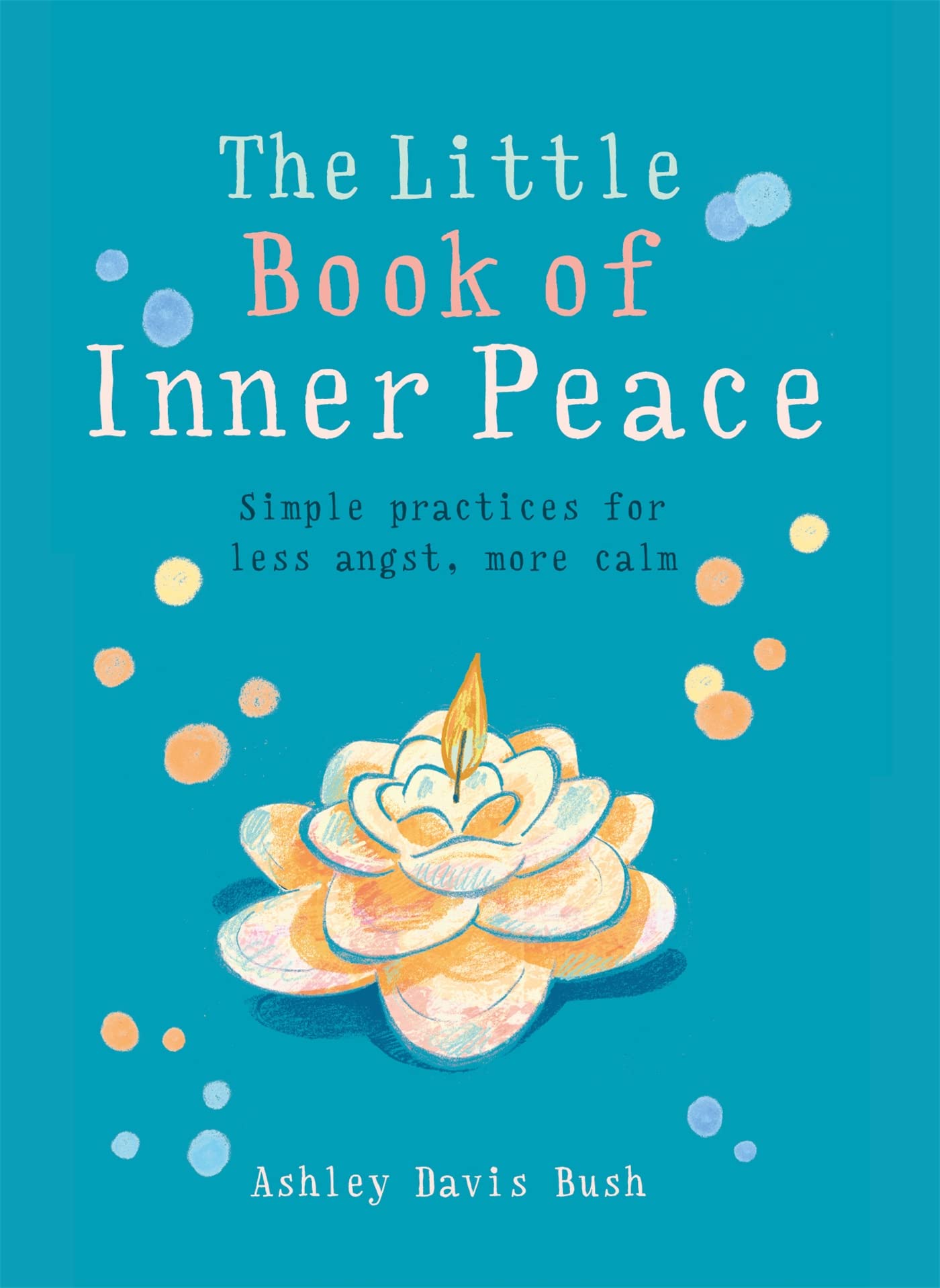 Little Book Of Inner Peace: Simple Practices For Less Angst, More Calm