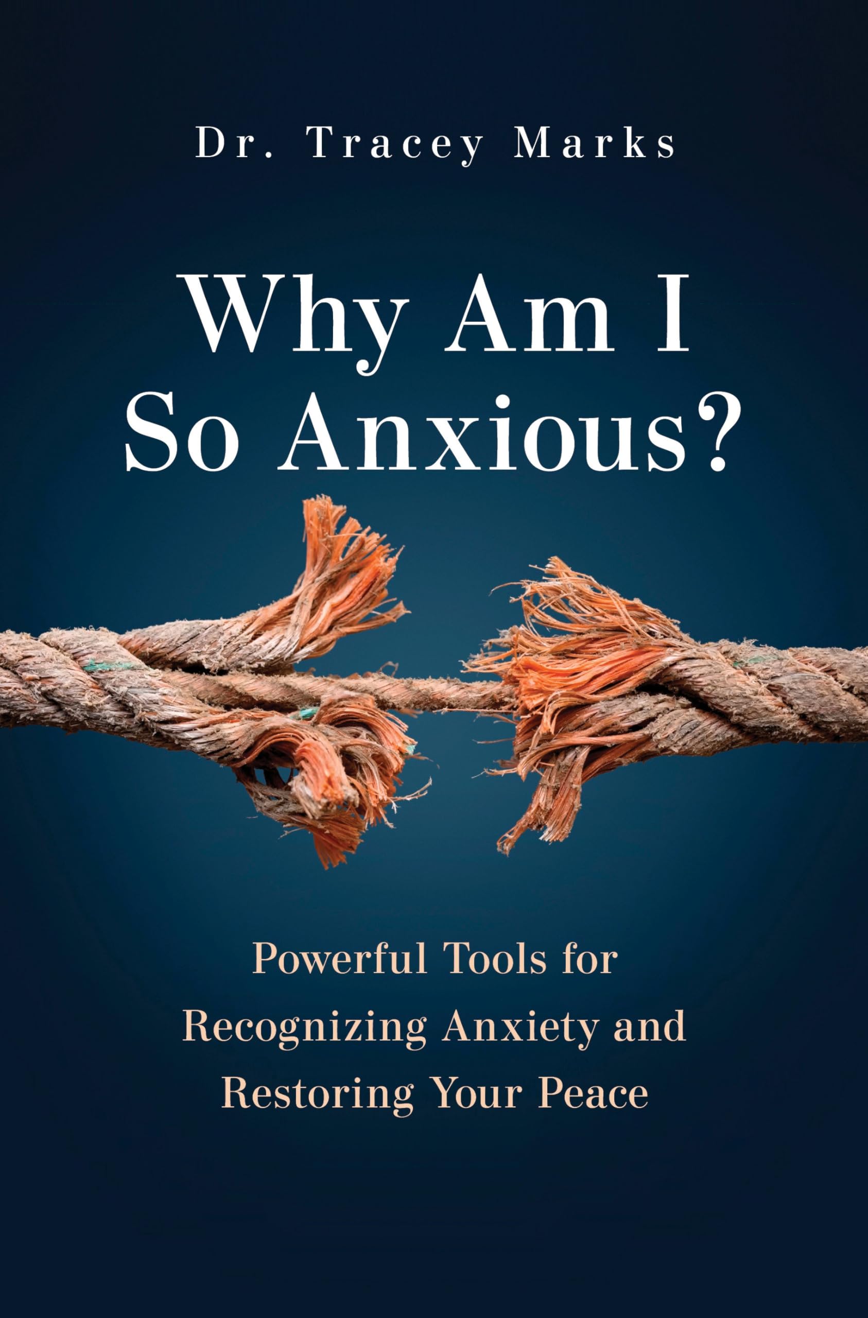 Why Am I So Anxious?: Powerful Tools For Recognizing Anxiety And Restoring Your Peace