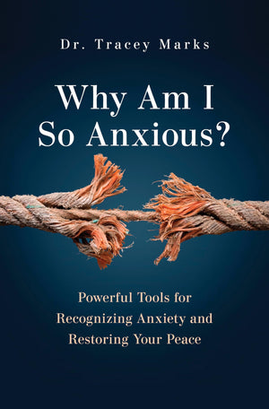 Why Am I So Anxious?: Powerful Tools For Recognizing Anxiety And Restoring Your Peace
