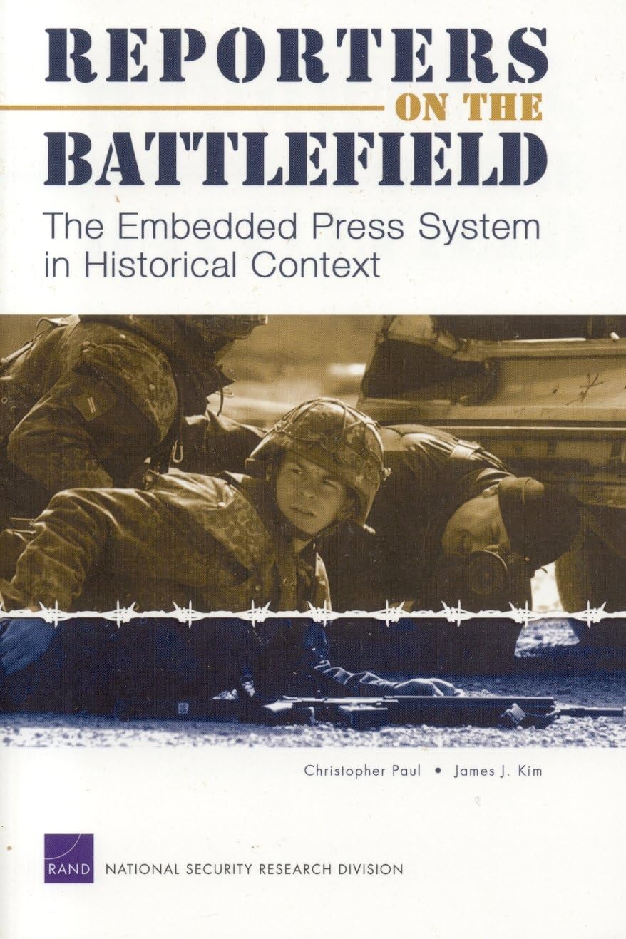 Reporters On The Battlefield: The Embedded Press System In Historical Context,New