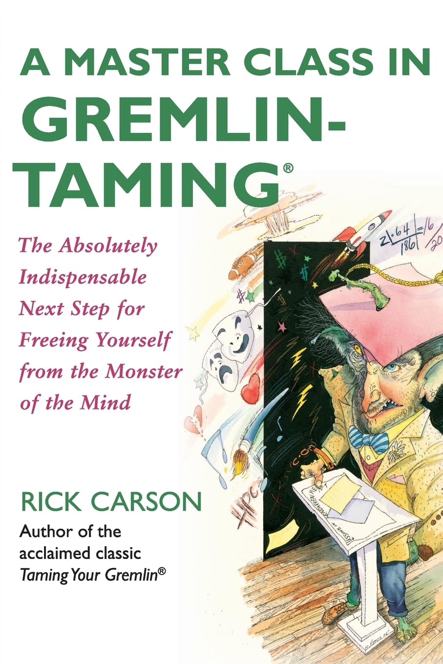 A Master Class In Gremlintaming(R): The Absolutely Indispensable Next Step For Freeing Yourself From The Monster Of The Mind