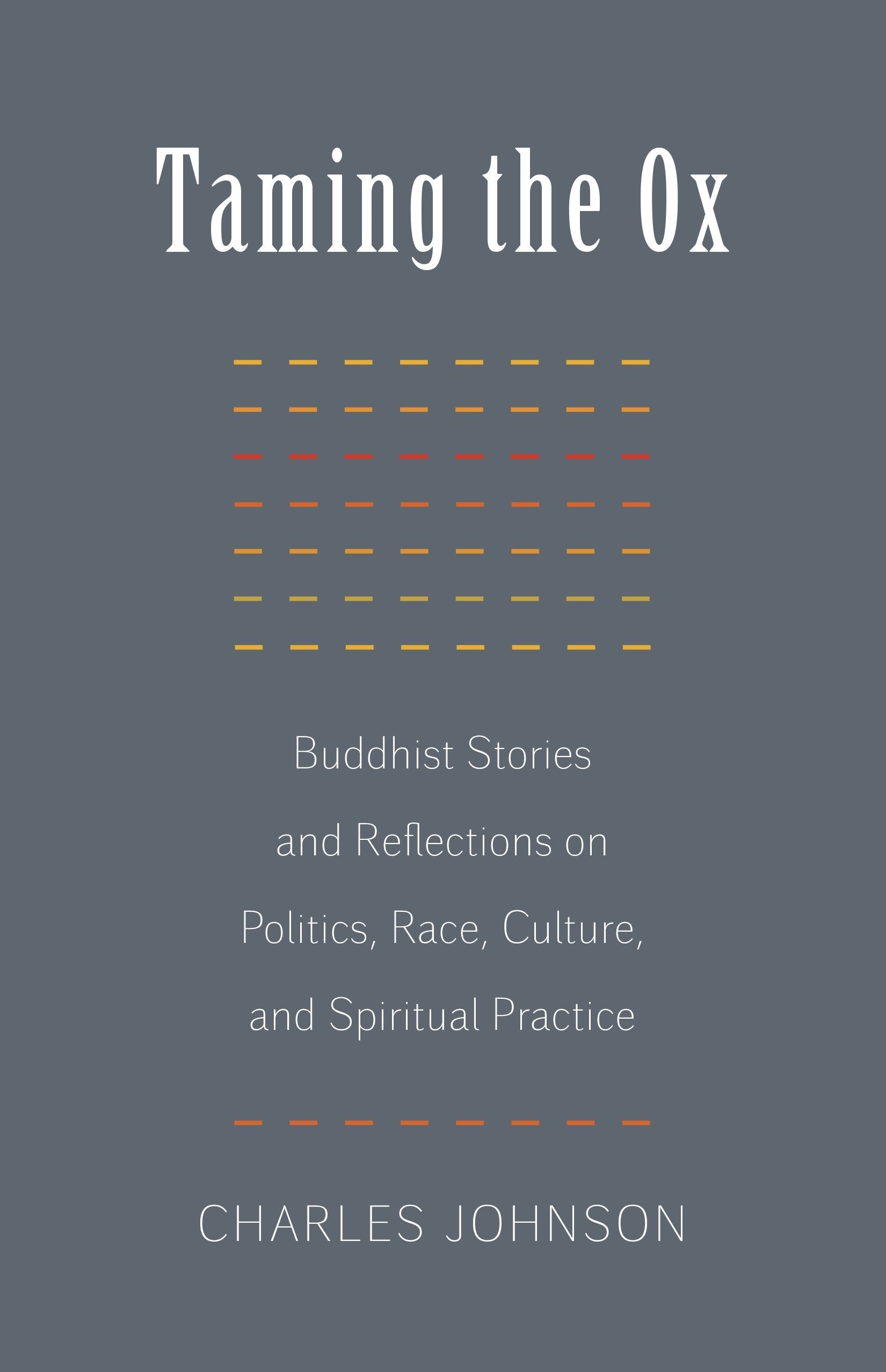 Taming The Ox: Buddhist Stories And Reflections On Politics, Race, Culture, And Spiritual Practice,New