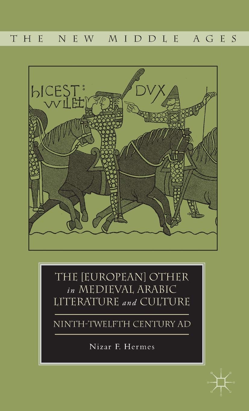 The [European] Other In Medieval Arabic Literature And Culture: Ninthtwelfth Century Ad (The New Middle Ages),Used