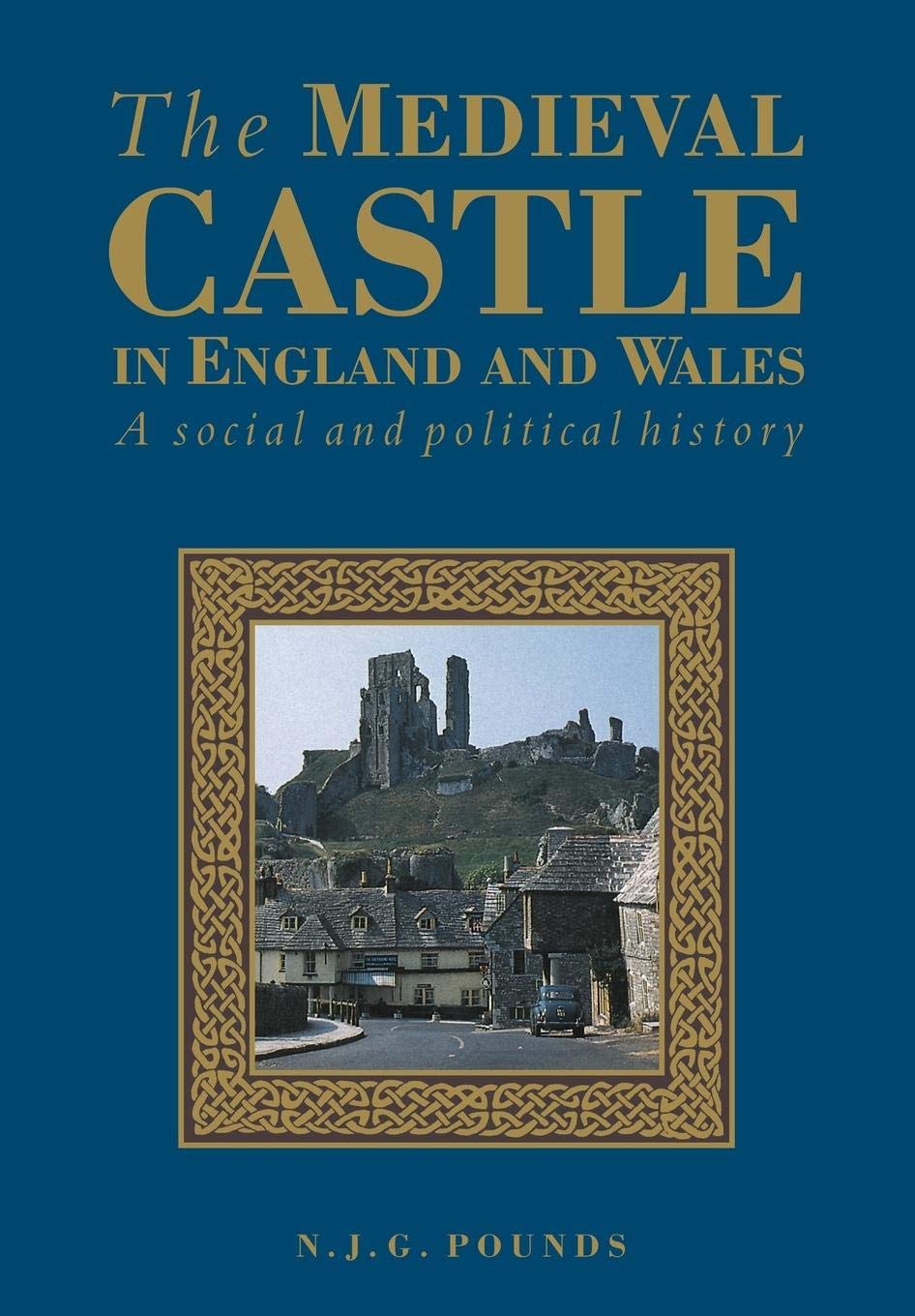 The Medieval Castle in England and Wales: A Social and Political History,New