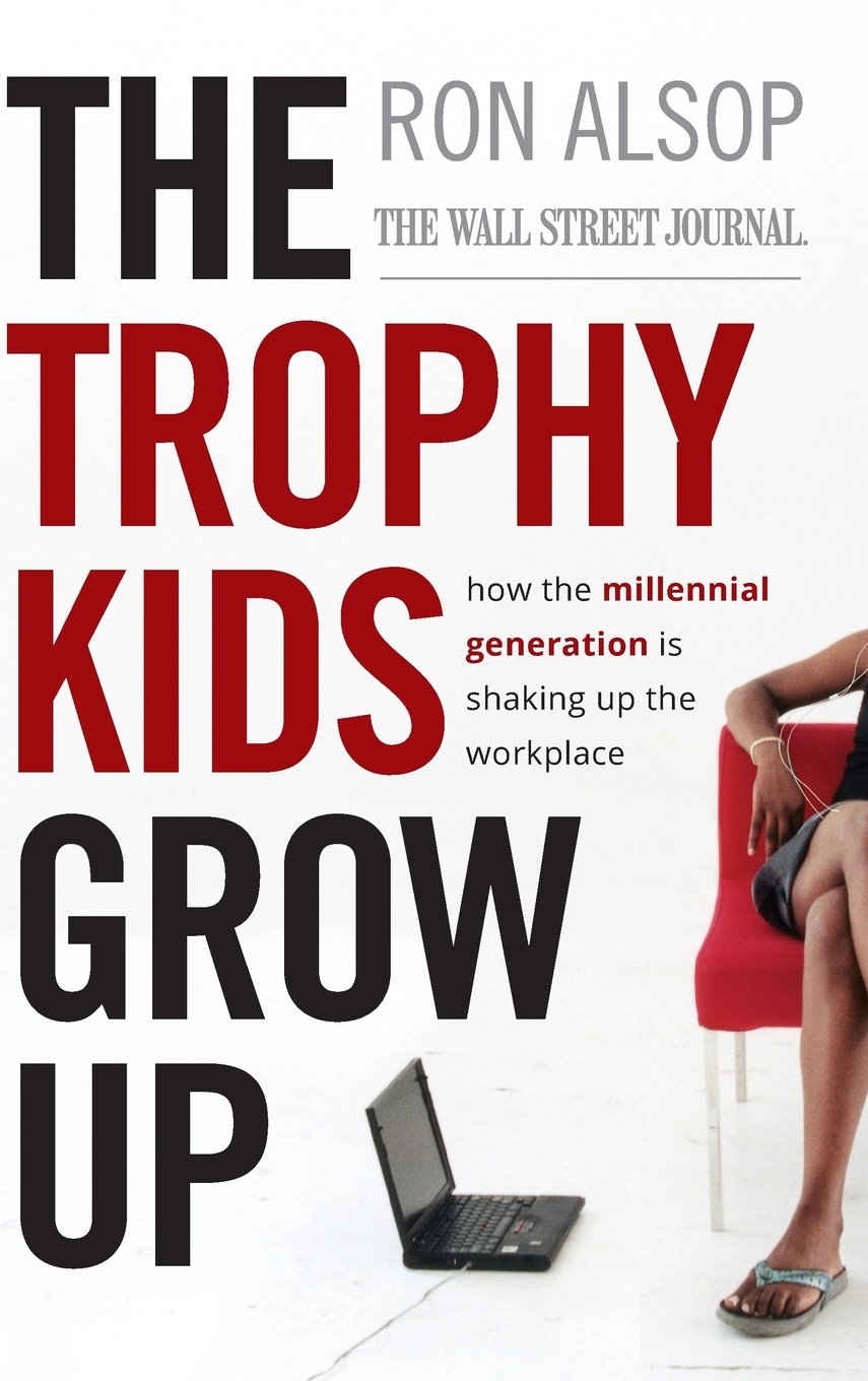 The Trophy Kids Grow Up: How the Millennial Generation is Shaking Up the Workplace,Used