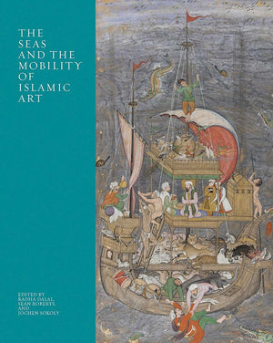 The Seas And The Mobility Of Islamic Art (The Biennial Hamad Bin Khalifa Symposium On Islamic Art),New