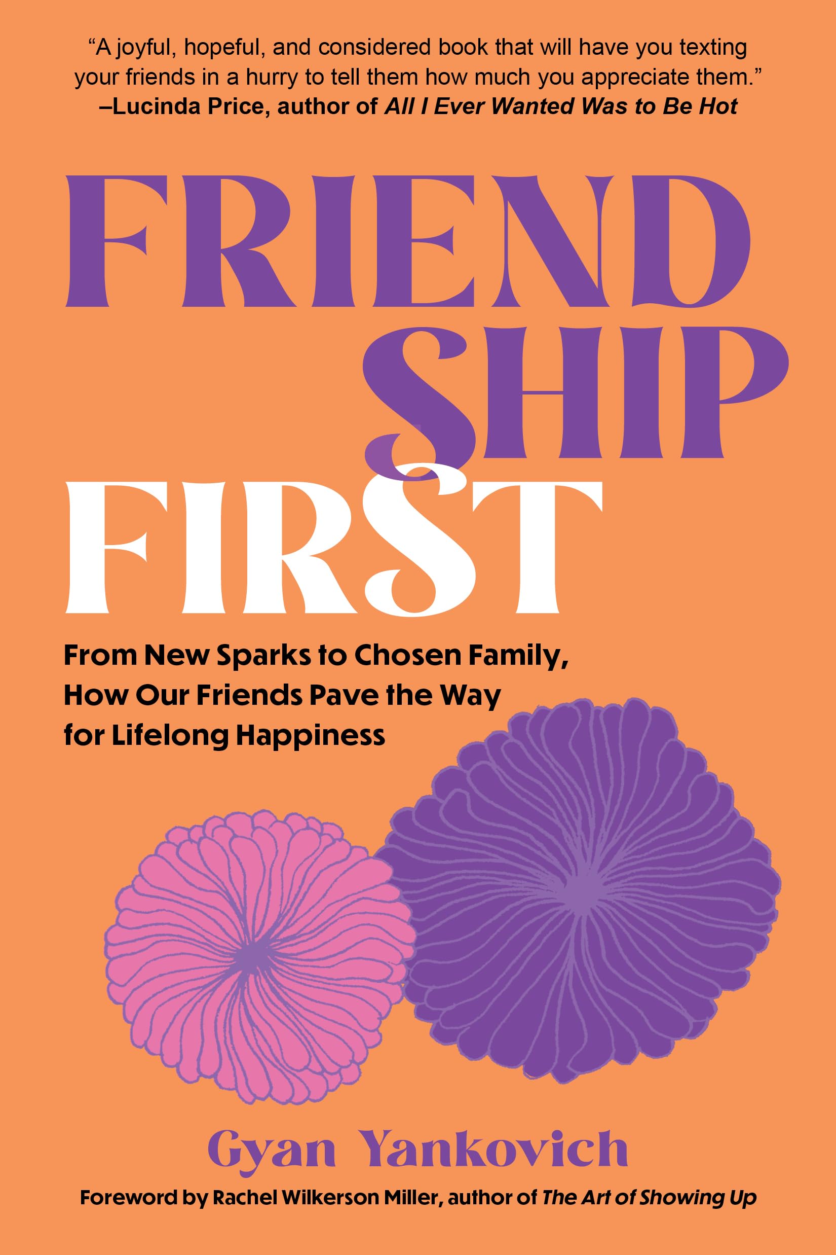 Friendship First: From New Sparks to Chosen Family, How Our Friends Pave the Way for Lifelong Happiness,New
