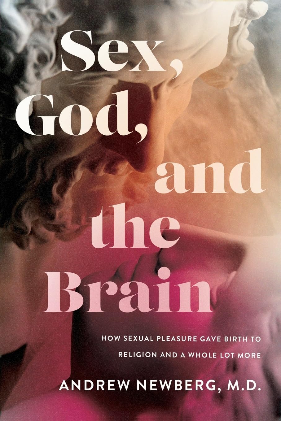 Sex, God, and the Brain: How Sexual Pleasure Gave Birth to Religion and a Whole Lot More,New