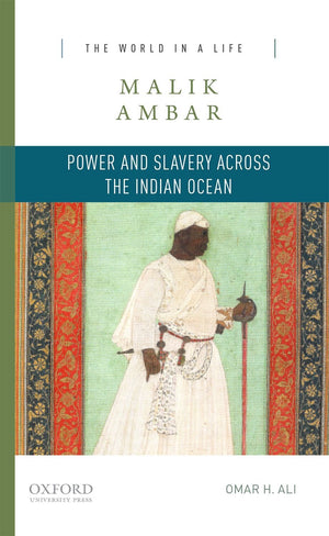Malik Ambar: Power And Slavery Across The Indian Ocean (The World In A Life Series)-used