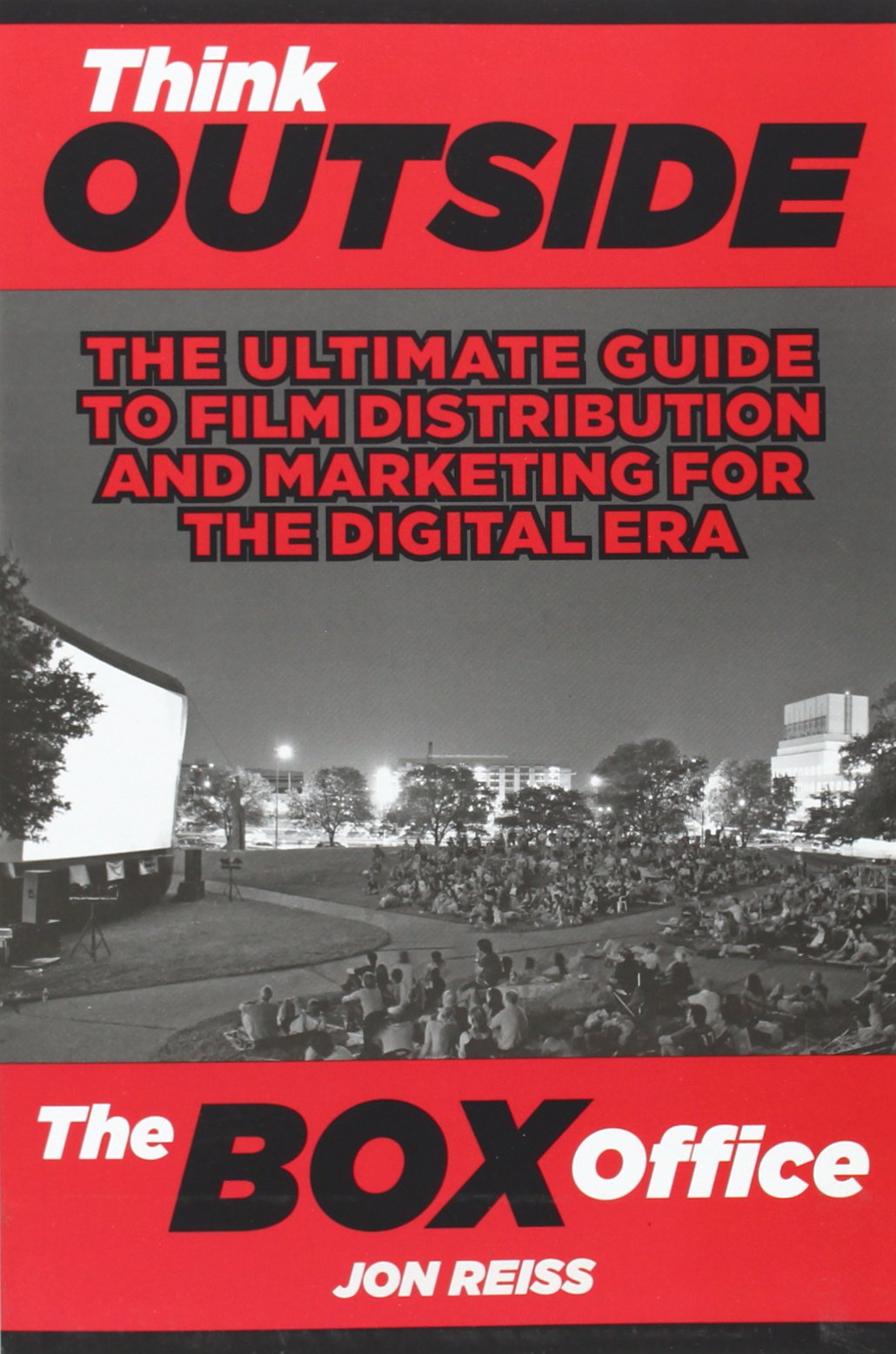 Think Outside the Box Office: The Ultimate Guide to Film Distribution and Marketing for the Digital Era,Used