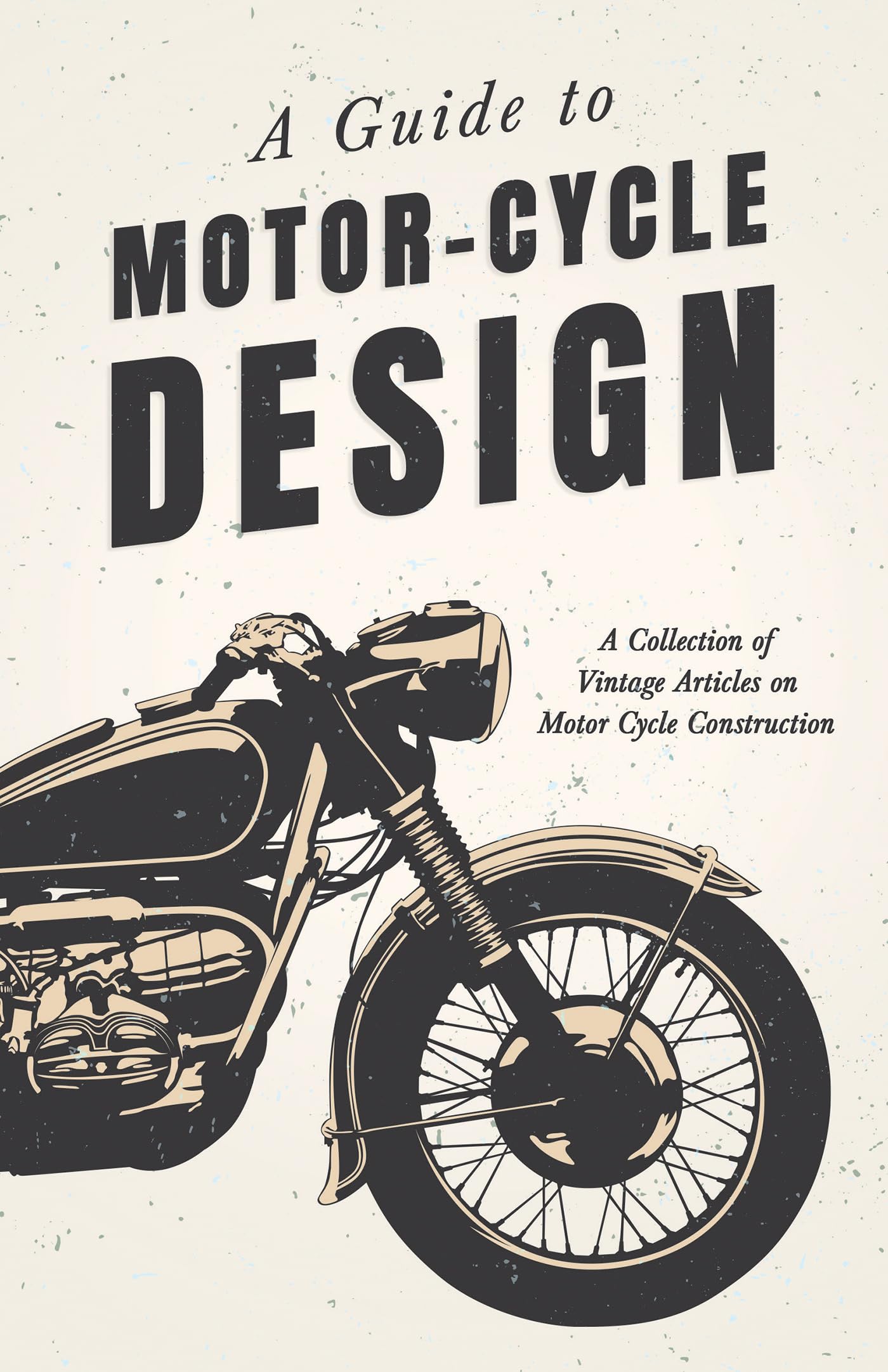 A Guide To Motorcycle Design  A Collection Of Vintage Articles On Motor Cycle Construction,Used