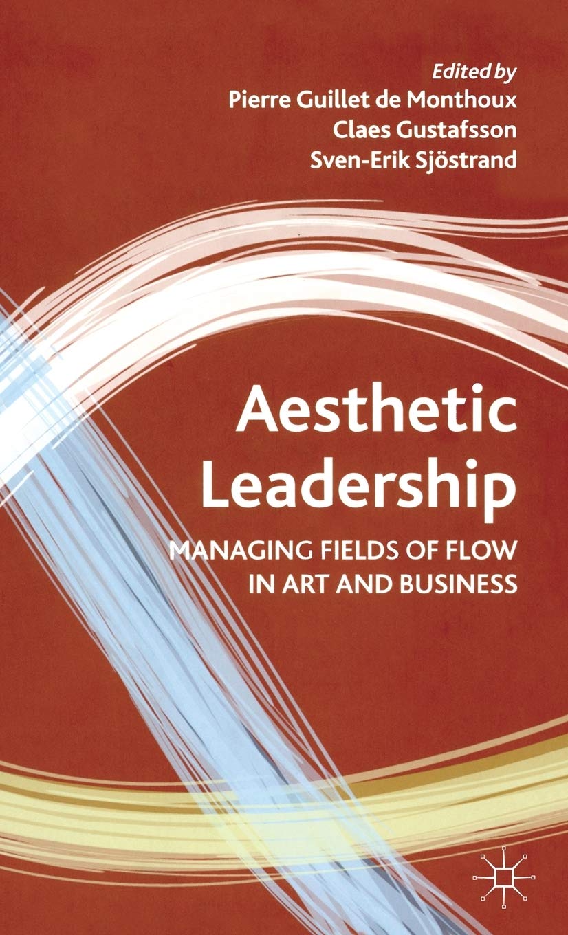 Aesthetic Leadership: Managing Fields of Flow in Art and Business,Used