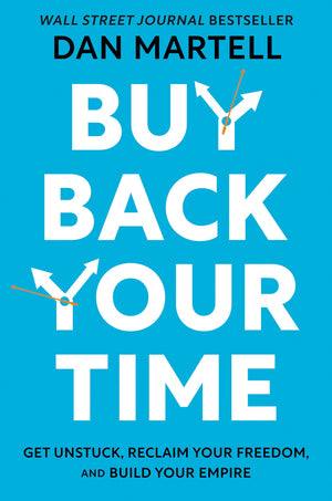 Buy Back Your Time: Get Unstuck, Reclaim Your Freedom, And Build Your Empire,New
