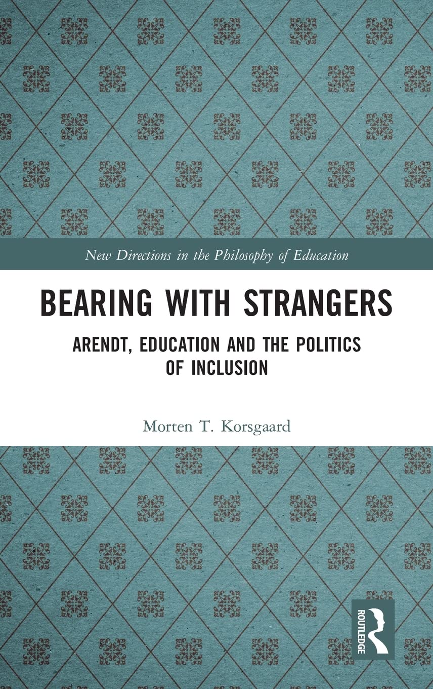 Bearing With Strangers: Arendt, Education And The Politics Of Inclusion (New Directions In The Philosophy Of Education),New