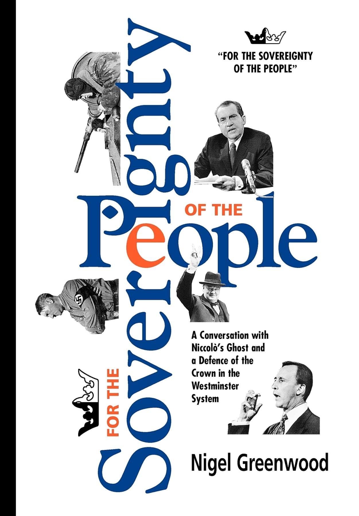 For the Sovereignty of the People: A Conversation with Niccolo's Ghost, and a Defence of the Crown in the Westminster System,Used