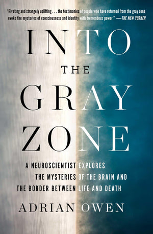 Into The Gray Zone: A Neuroscientist Explores The Mysteries Of The Brain And The Border Between Life And Death,New