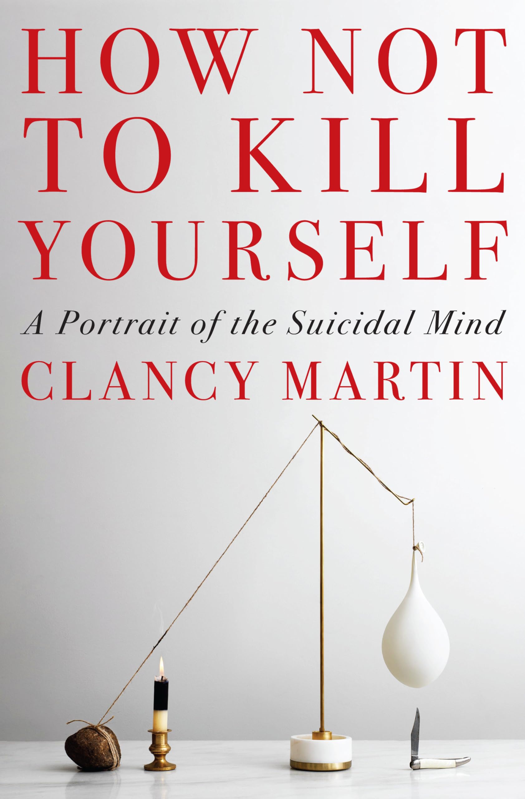 How Not To Kill Yourself: A Portrait Of The Suicidal Mind,New