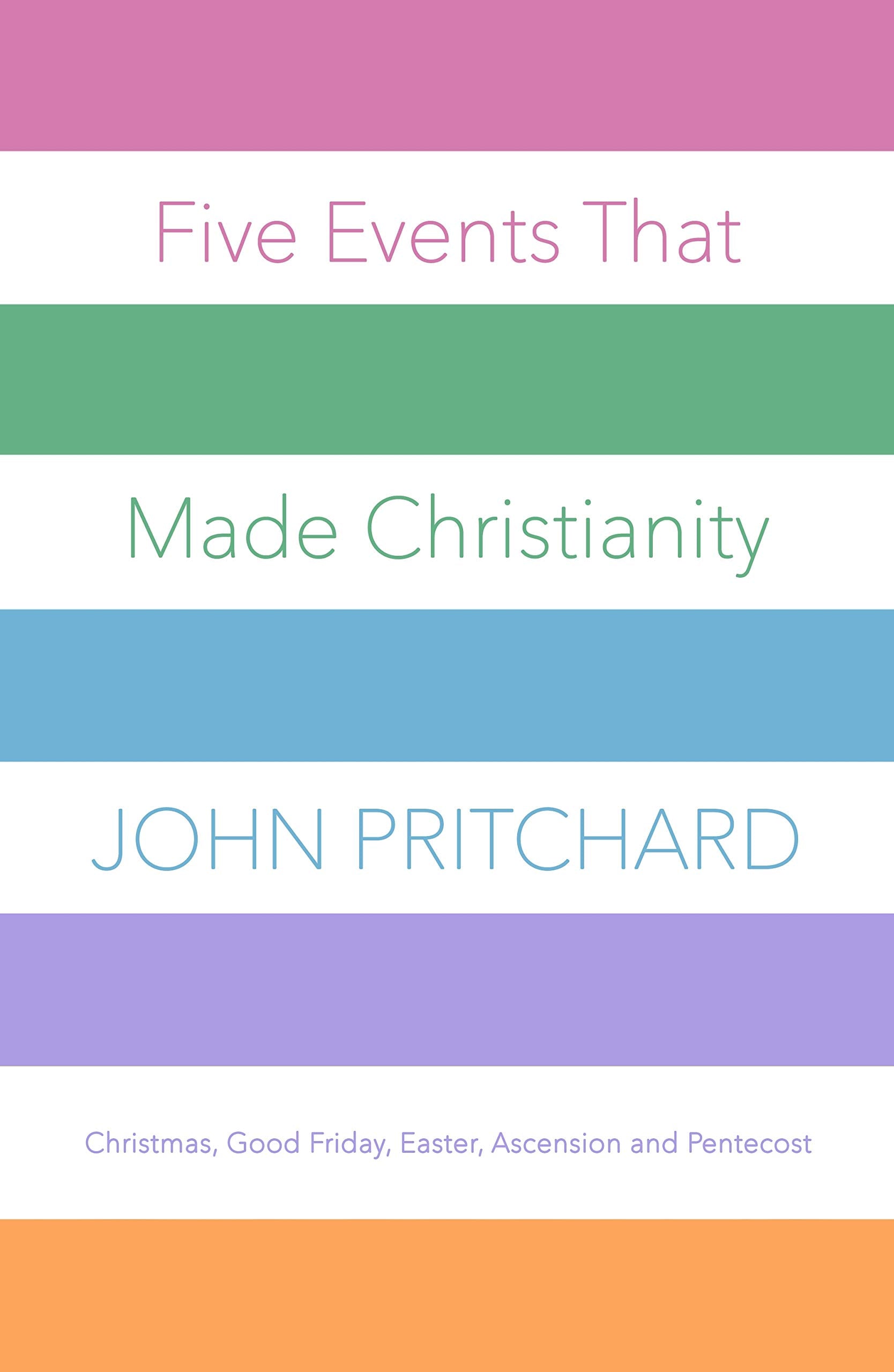 Five Events that Made Christianity: Christmas, Good Friday, Easter, Ascension and Pentecost,New