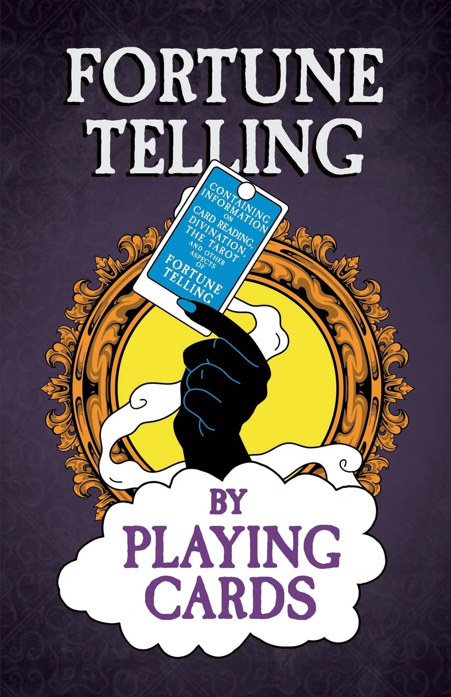 Fortune Telling By Playing Cards  Containing Information On Card Reading, Divination, The Tarot And Other Aspects Of Fortune Te,Used