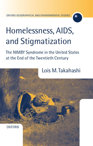 Homelessness, AIDS, and Stigmatization: The NIMBY Syndrome in the United States at the End of the Twentieth Century (Oxford Geog,Used