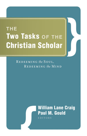 The Two Tasks of the Christian Scholar: Redeeming the Soul Redeeming the Mind,New