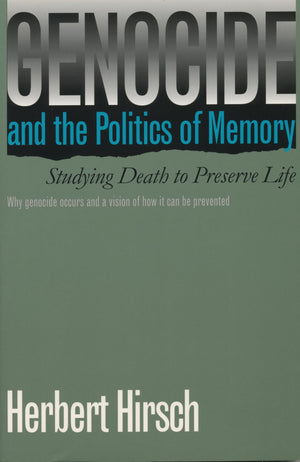 Genocide And The Politics Of Memory: Studying Death To Preserve Life