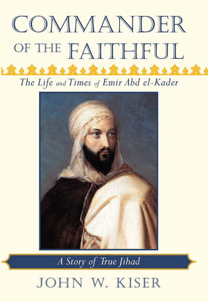 Commander of the Faithful: The Life and Times of Emir Abd elKader: A Story of True Jihad,Used