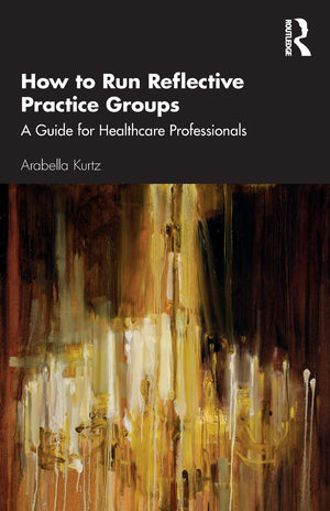 How To Run Reflective Practice Groups: A Guide For Healthcare Professionals,Used