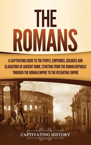 The Romans: A Captivating Guide to the People, Emperors, Soldiers and Gladiators of Ancient Rome, Starting from the Roman Republ,Used