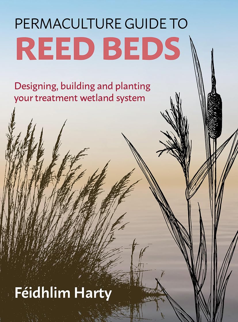 Permaculture Guide To Reed Beds: Designing, Building And Planting Your Treatment Wetland System,Used