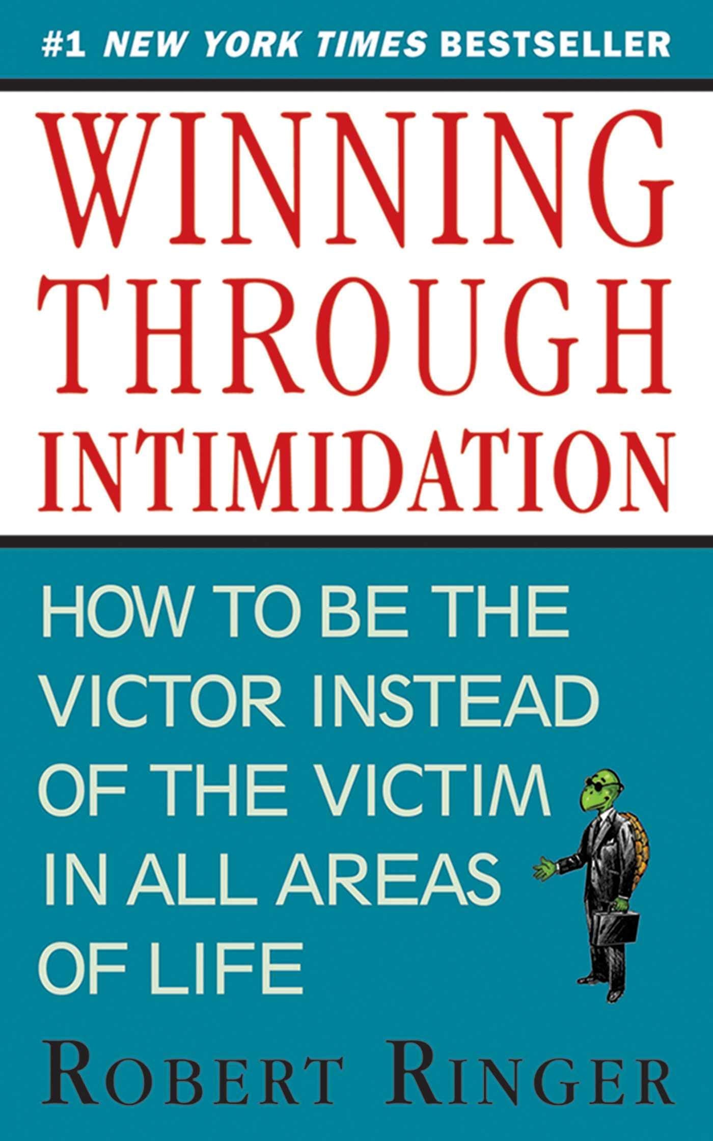 Winning Through Intimidation: How To Be The Victor, Not The Victim, In Business And In Life
