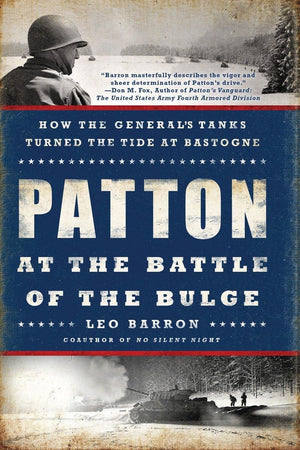 Patton at the Battle of the Bulge: How the General s Tanks Turned the Tide at Bastogne