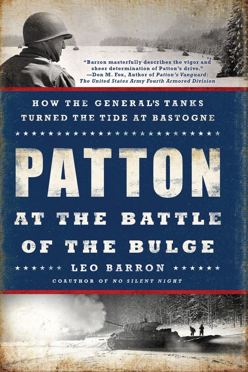 Patton at the Battle of the Bulge: How the General s Tanks Turned the Tide at Bastogne