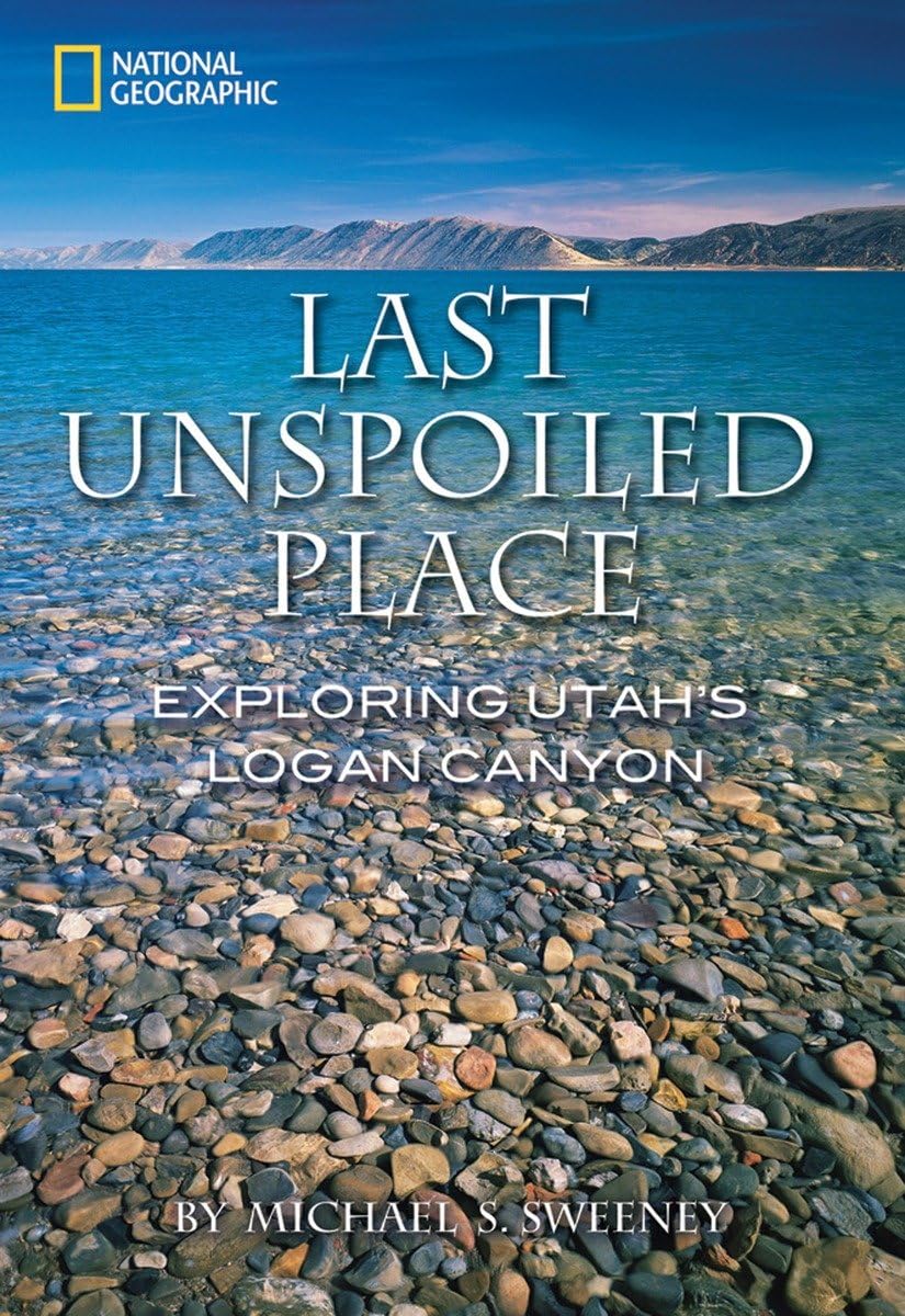 Last Unspoiled Place: Exploring Utah's Logan Canyon,Used