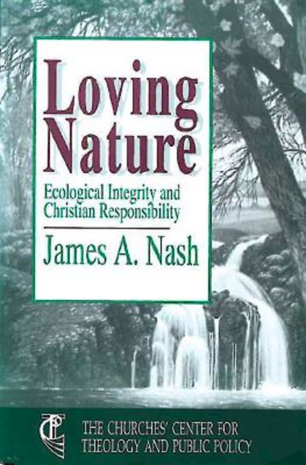 Loving Nature: Ecological Integrity And Christian Responsibility (Churches' Center For Theology And Public Policy),New
