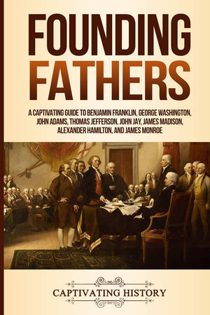 Founding Fathers: A Captivating Guide to Benjamin Franklin, George Washington, John Adams, Thomas Jefferson, John Jay, James Mad,Used