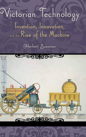 Victorian Technology: Invention, Innovation, and the Rise of the Machine (Victorian Life and Times),Used