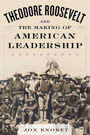 Theodore Roosevelt and the Making of American Leadership,Used