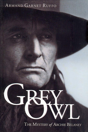 Grey Owl: The Mystery of Archie Belaney,Used
