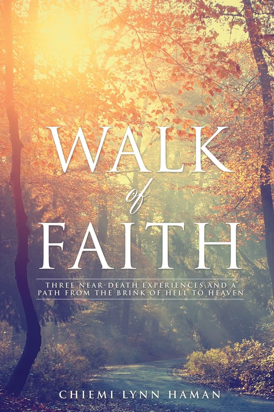 Walk of Faith: Three Neardeath Experiences and a Journey from the Brink of Hell to Heaven,Used