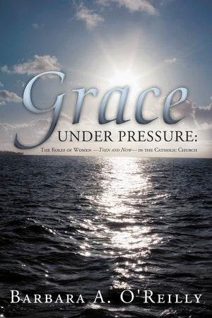 Grace Under Pressure: The Roles Of Womenthen And Nowin The Catholic Church,Used