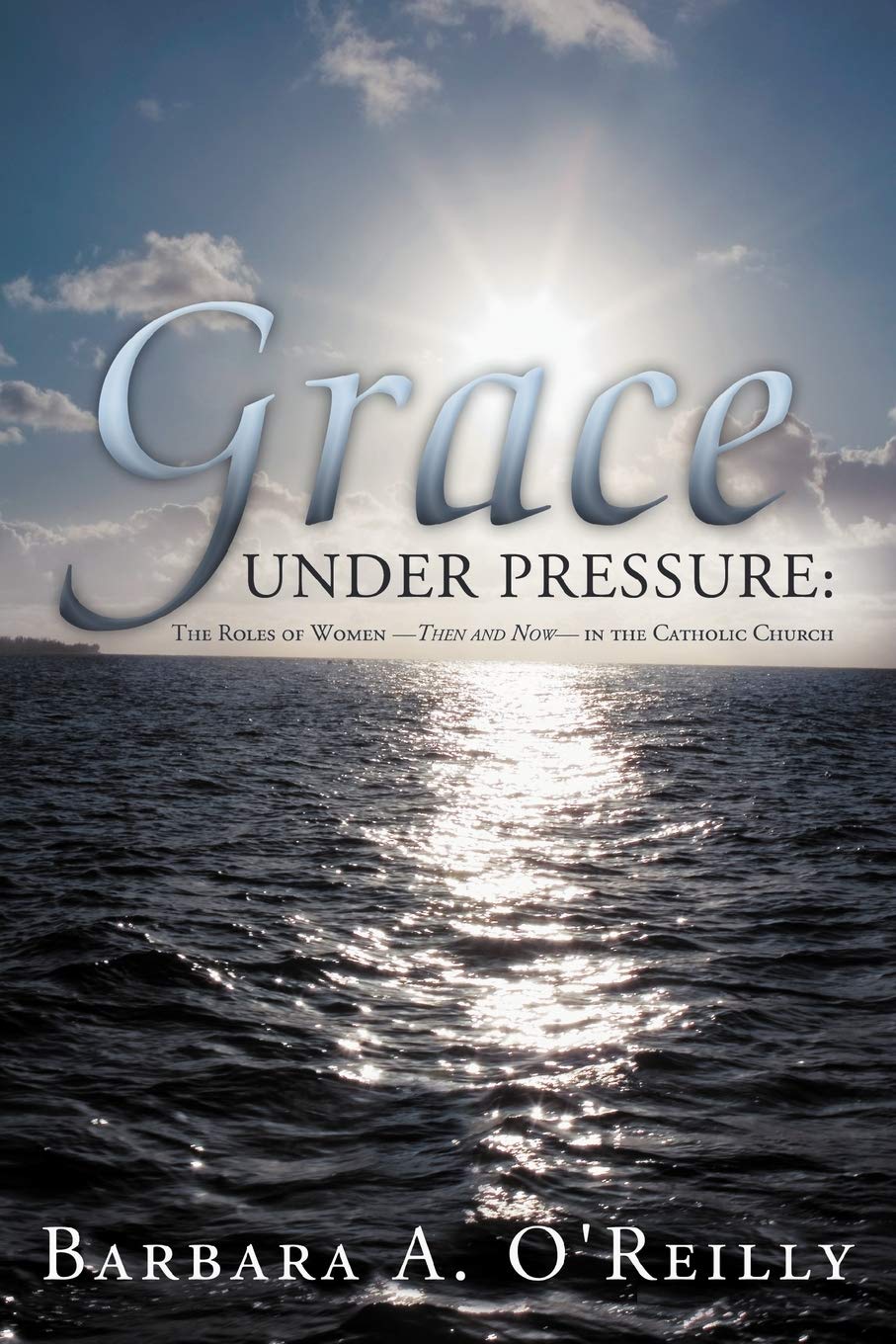 Grace Under Pressure: The Roles Of Womenthen And Nowin The Catholic Church,Used