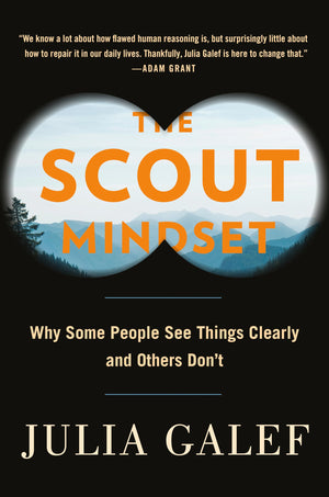 The Scout Mindset: Why Some People See Things Clearly And Others Don'T,New