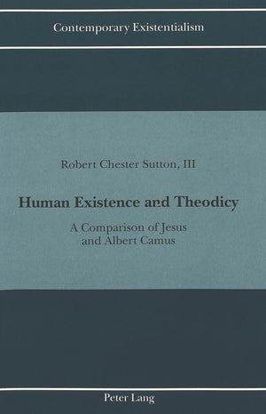 Human Existence and Theodicy: A Comparison of Jesus and Albert Camus (Contemporary Existentialism),Used