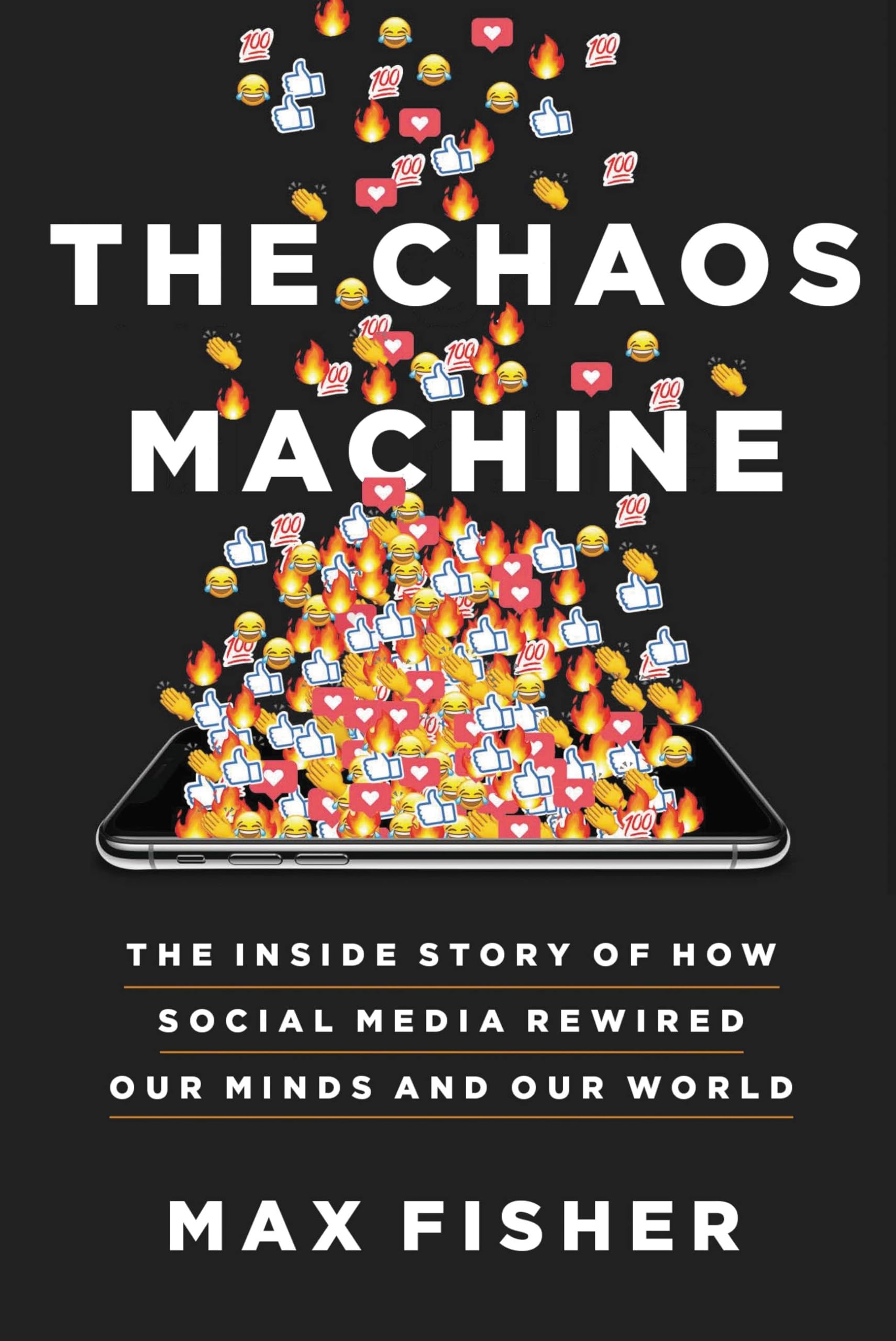 The Chaos Machine: The Inside Story Of How Social Media Rewired Our Minds And Our World,New