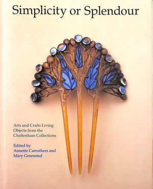 Simplicity Or Splendour: Arts And Crafts Living : Objects From The Cheltenham Collections,New